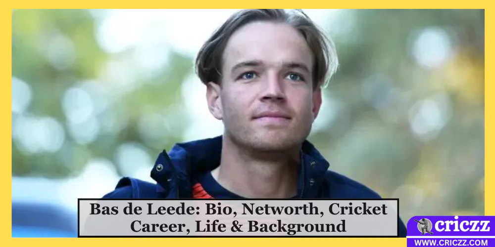 Bas de Leede: Bio, Networth, Cricket Career, Life & Background