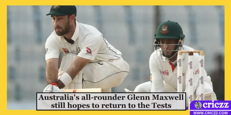 Australia’s all-rounder Glenn Maxwell still hopes to return to the Tests