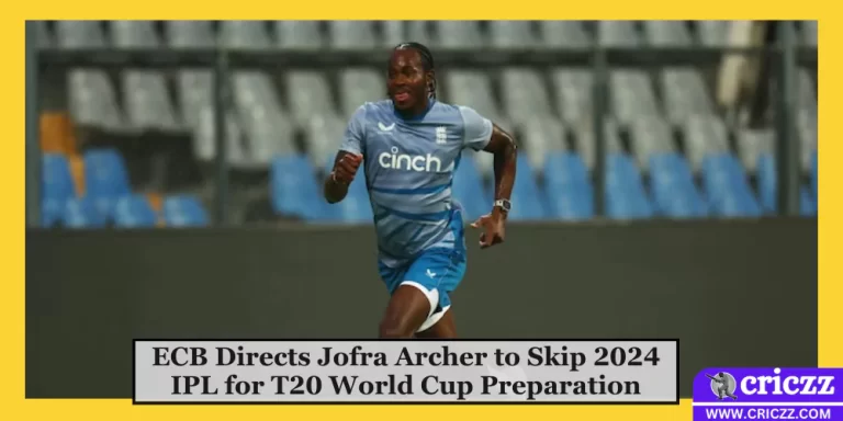 ECB Directs Jofra Archer to Skip 2024 IPL for T20 World Cup Preparation