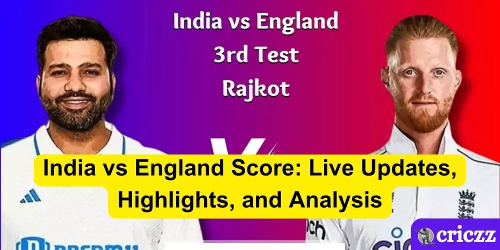 India vs England Score: Live Updates, Highlights, and Analysis